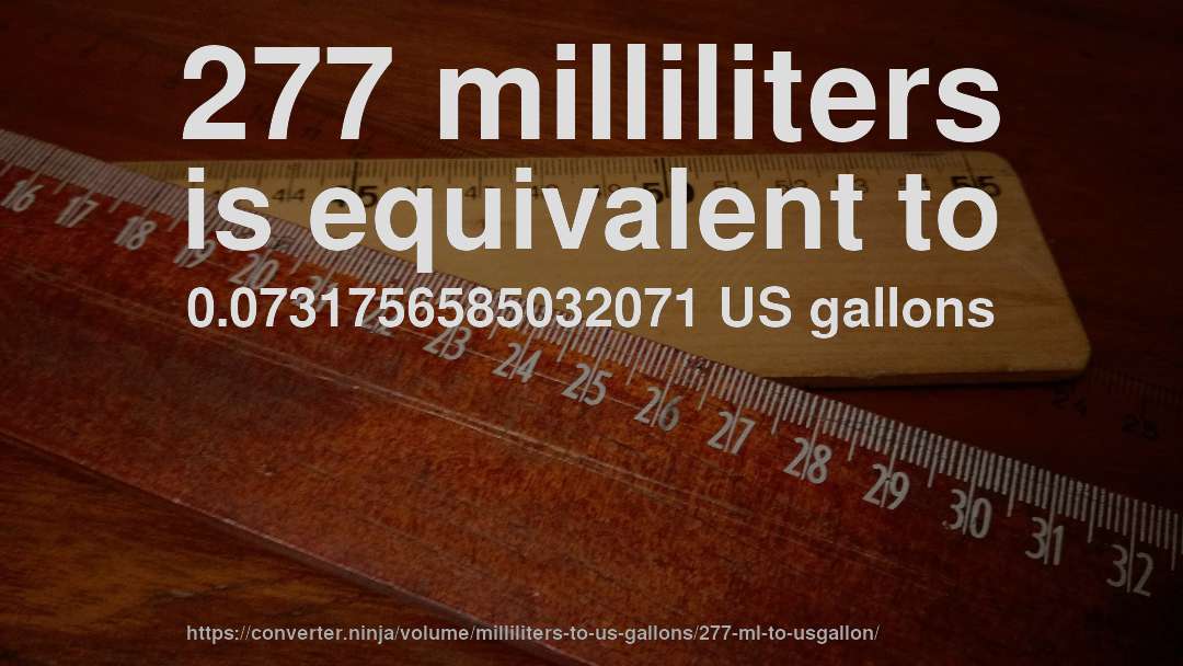 277 milliliters is equivalent to 0.0731756585032071 US gallons
