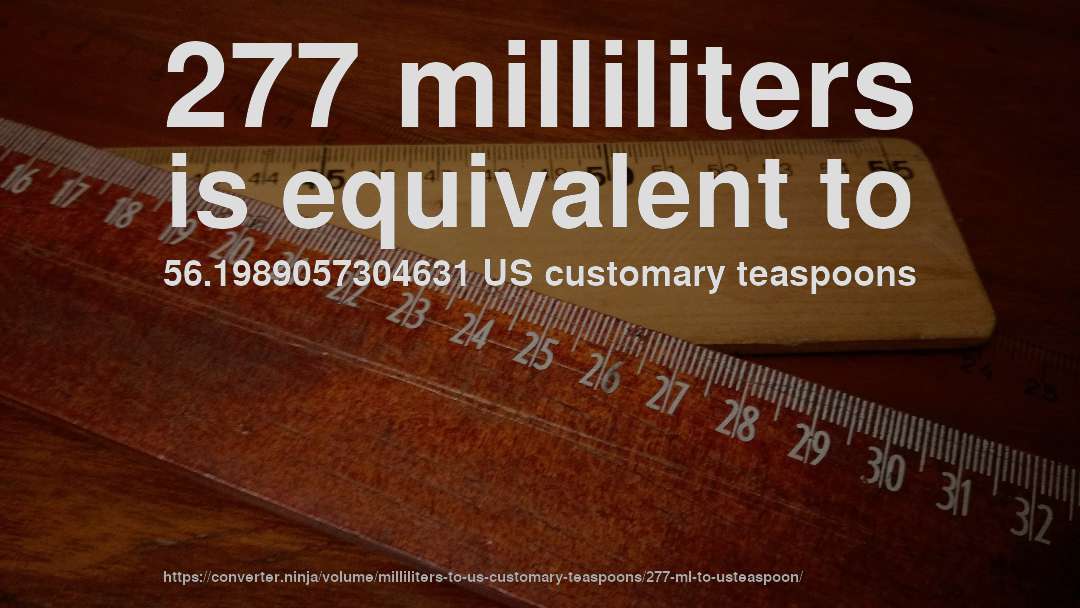 277 milliliters is equivalent to 56.1989057304631 US customary teaspoons