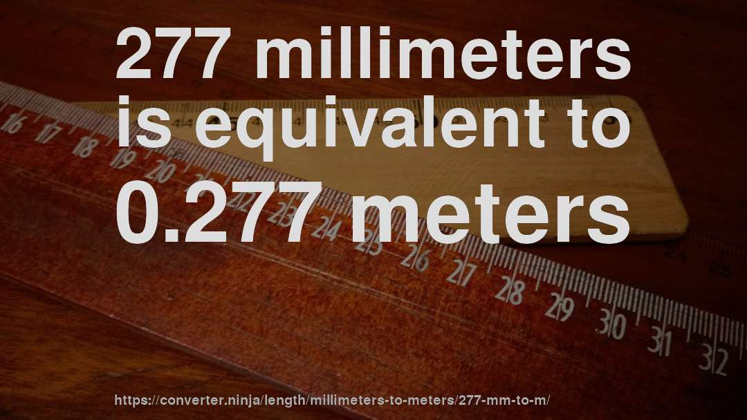277 millimeters is equivalent to 0.277 meters