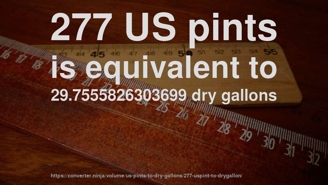 277 US pints is equivalent to 29.7555826303699 dry gallons