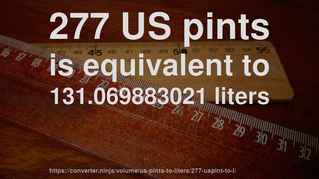 277 US pints is equivalent to 131.069883021 liters
