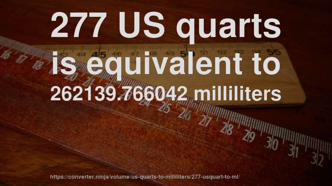 277 US quarts is equivalent to 262139.766042 milliliters