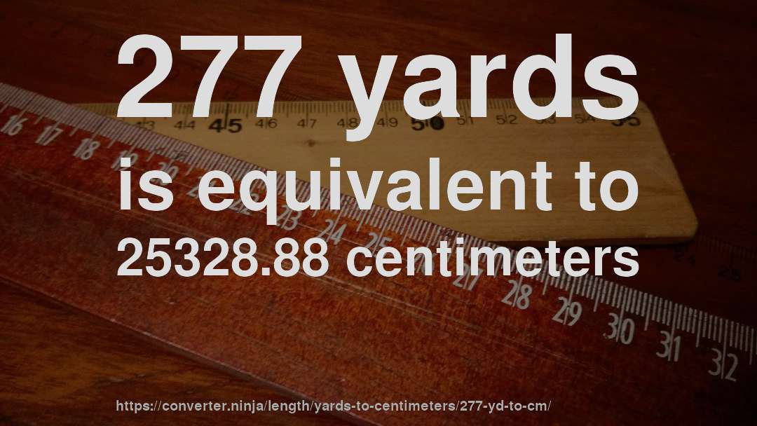 277 yards is equivalent to 25328.88 centimeters