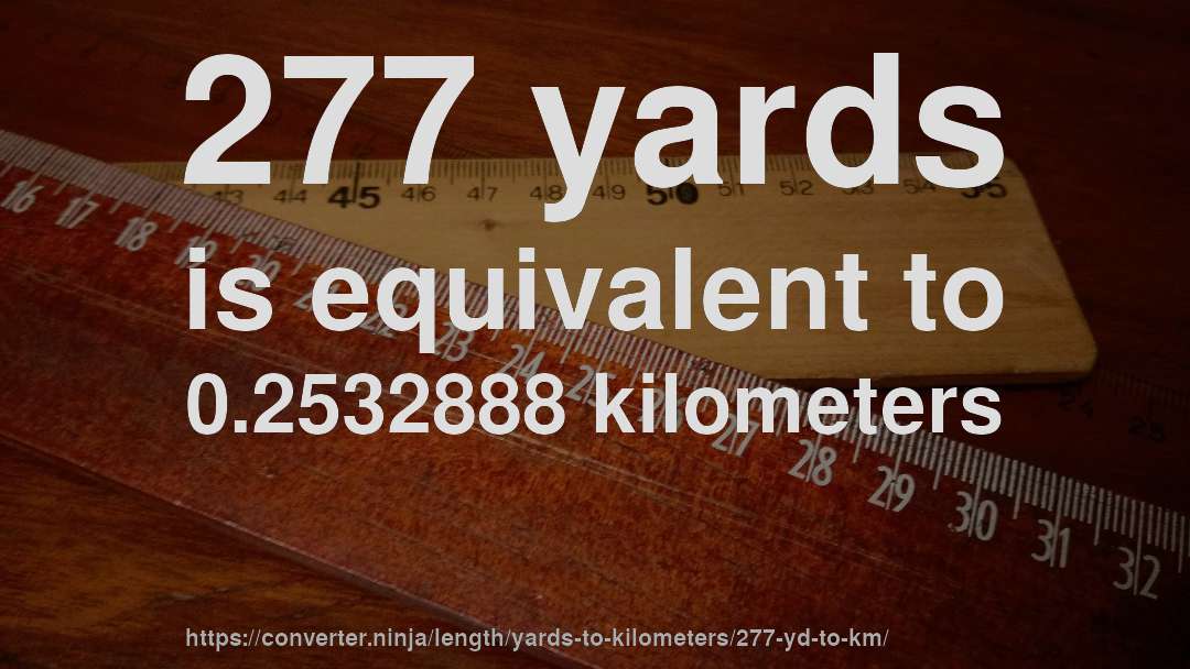 277 yards is equivalent to 0.2532888 kilometers