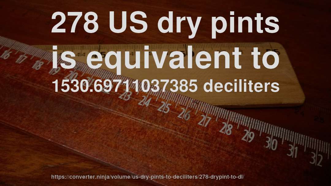 278 US dry pints is equivalent to 1530.69711037385 deciliters