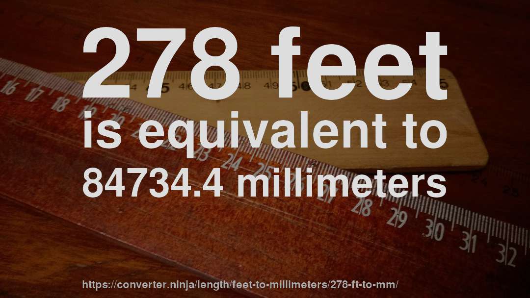 278 feet is equivalent to 84734.4 millimeters