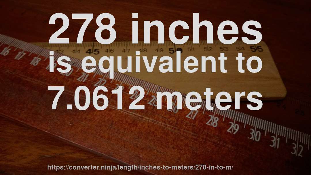278 inches is equivalent to 7.0612 meters