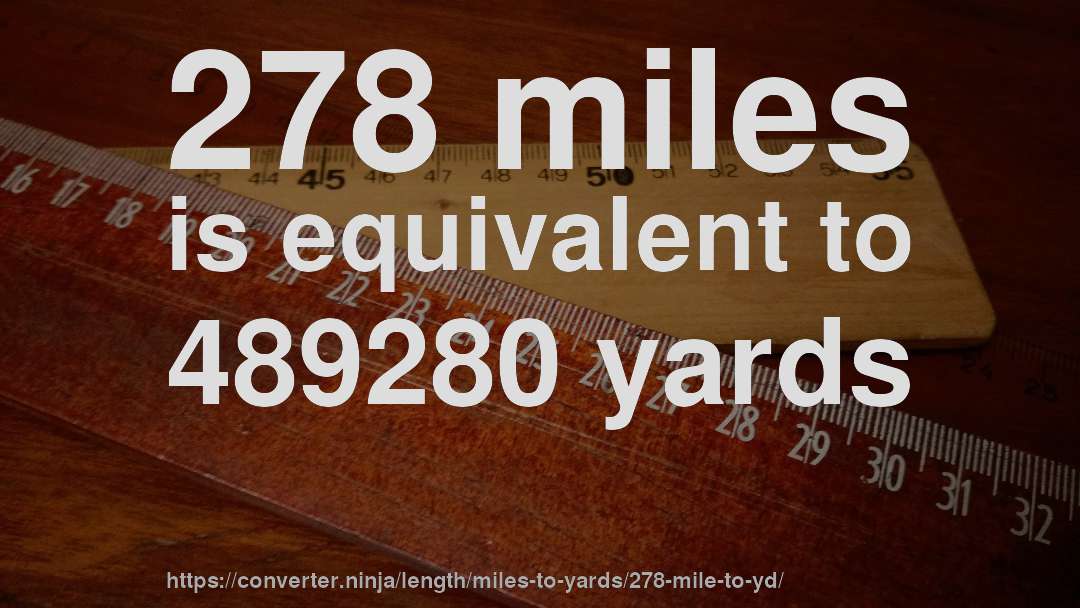 278 miles is equivalent to 489280 yards