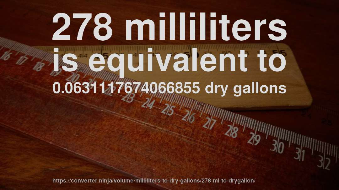 278 milliliters is equivalent to 0.0631117674066855 dry gallons