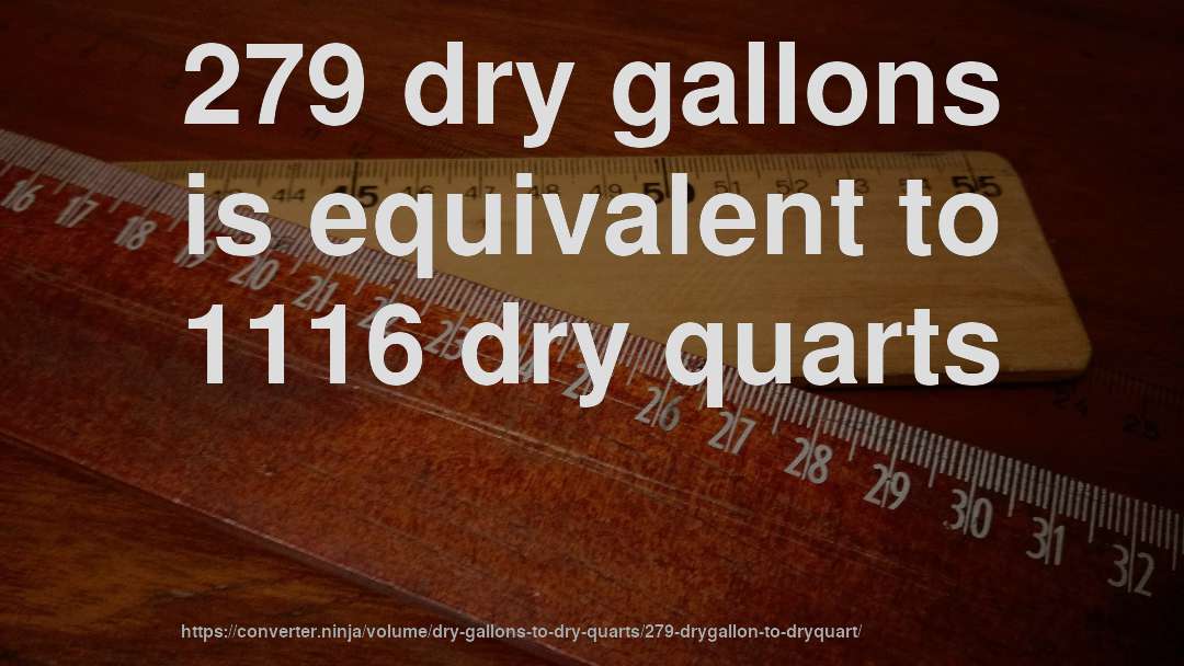 279 dry gallons is equivalent to 1116 dry quarts