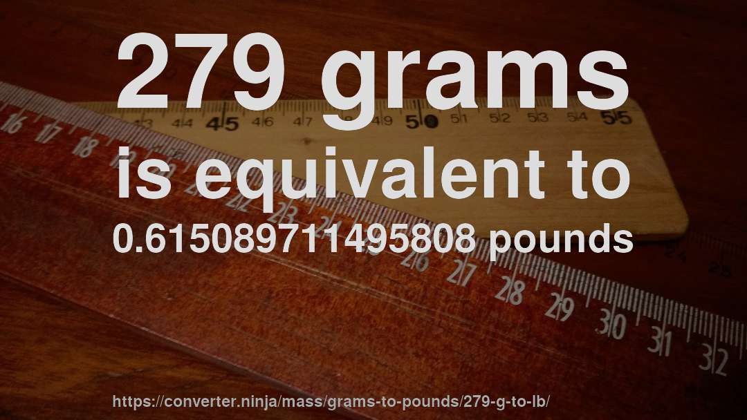 279 grams is equivalent to 0.615089711495808 pounds