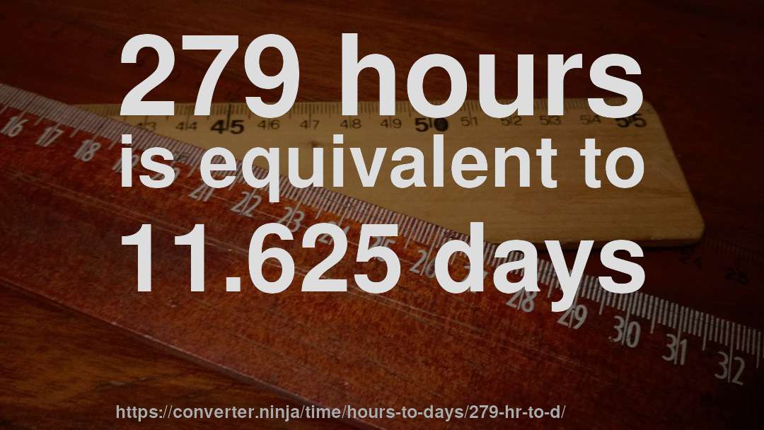 279 hours is equivalent to 11.625 days