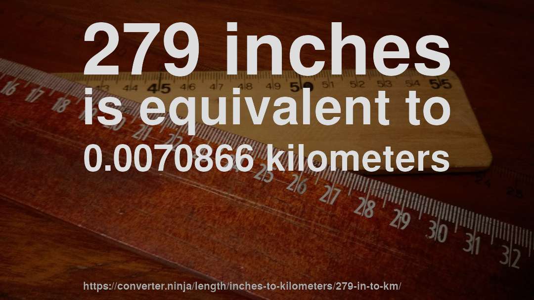 279 inches is equivalent to 0.0070866 kilometers