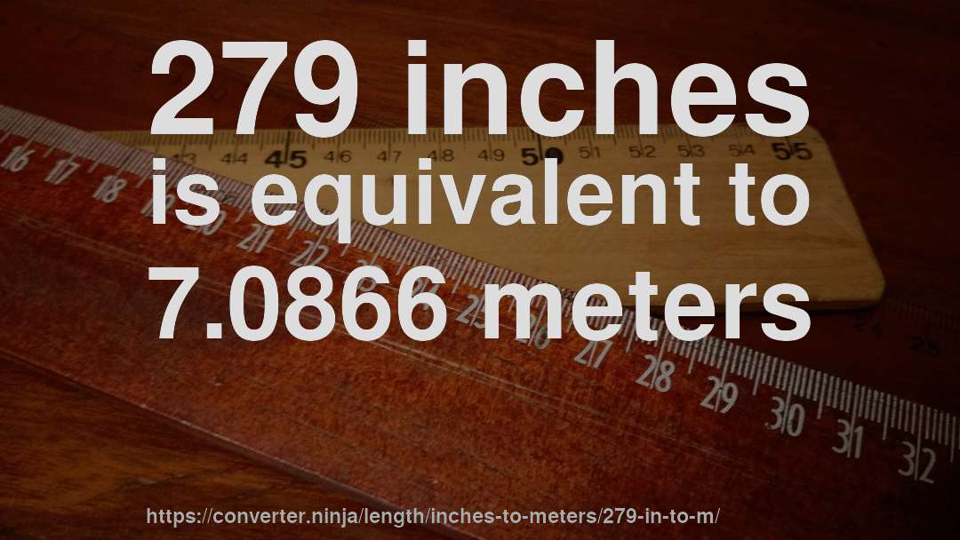 279 inches is equivalent to 7.0866 meters