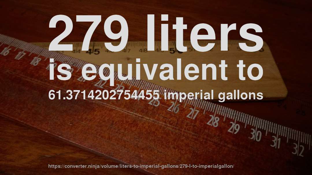 279 liters is equivalent to 61.3714202754455 imperial gallons