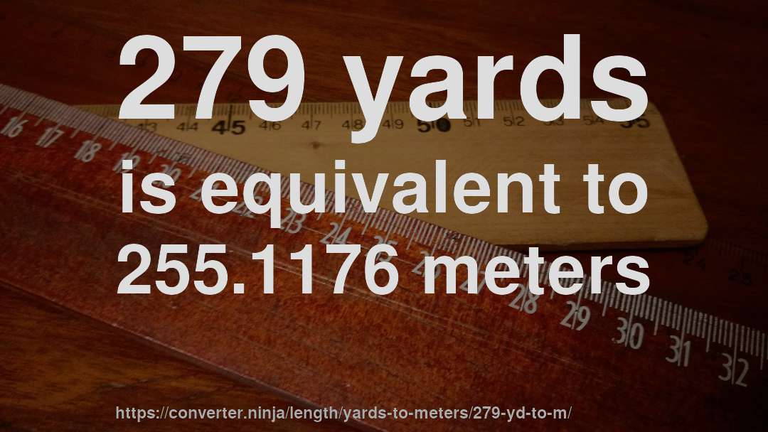279 yards is equivalent to 255.1176 meters