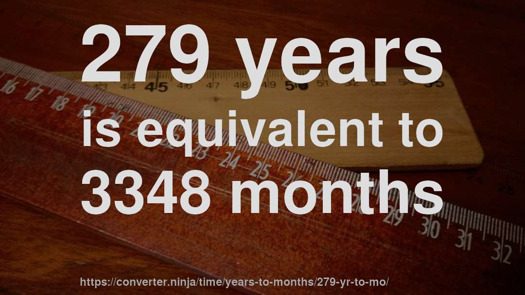 279 years is equivalent to 3348 months