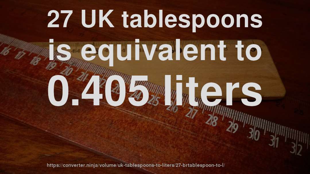 27 UK tablespoons is equivalent to 0.405 liters