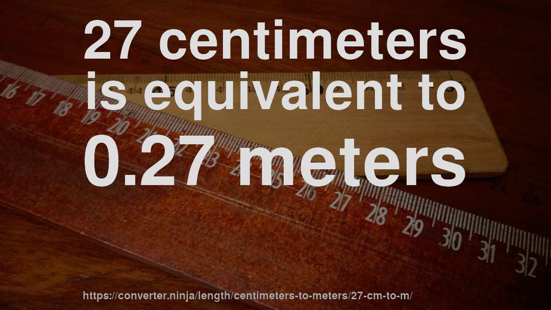 27 centimeters is equivalent to 0.27 meters