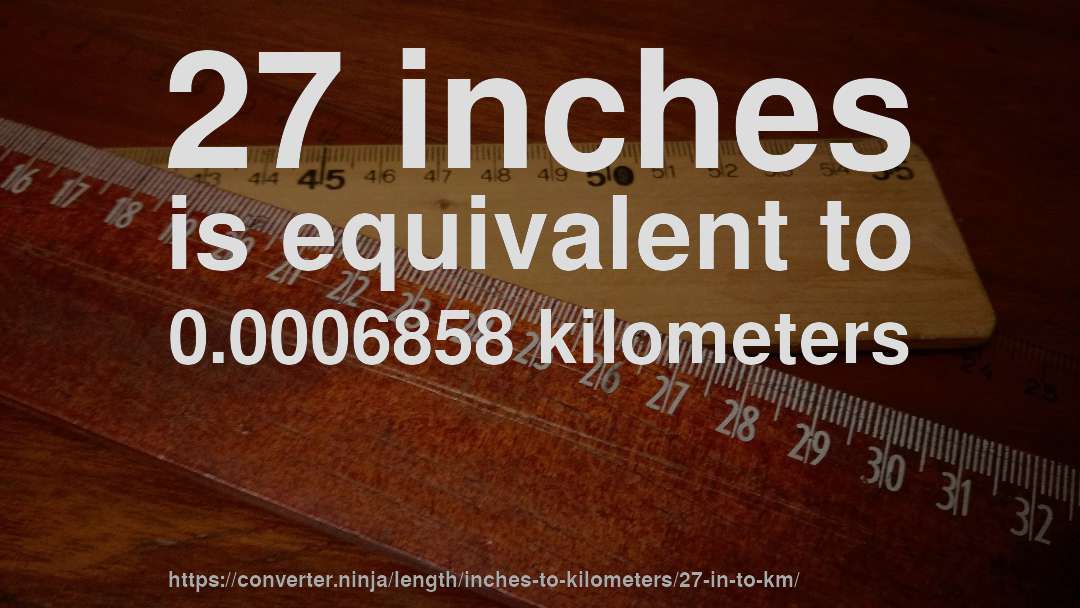 27 inches is equivalent to 0.0006858 kilometers