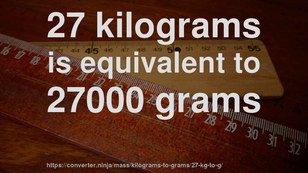 27 kilograms is equivalent to 27000 grams