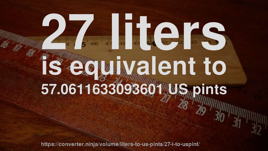 27 liters is equivalent to 57.0611633093601 US pints