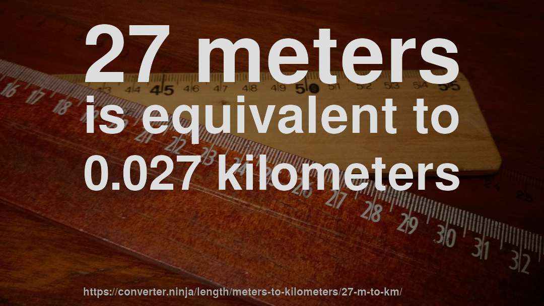 27 meters is equivalent to 0.027 kilometers