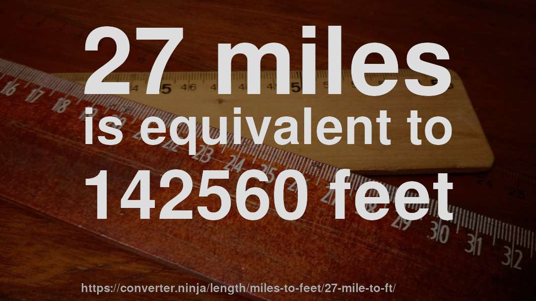 27 miles is equivalent to 142560 feet