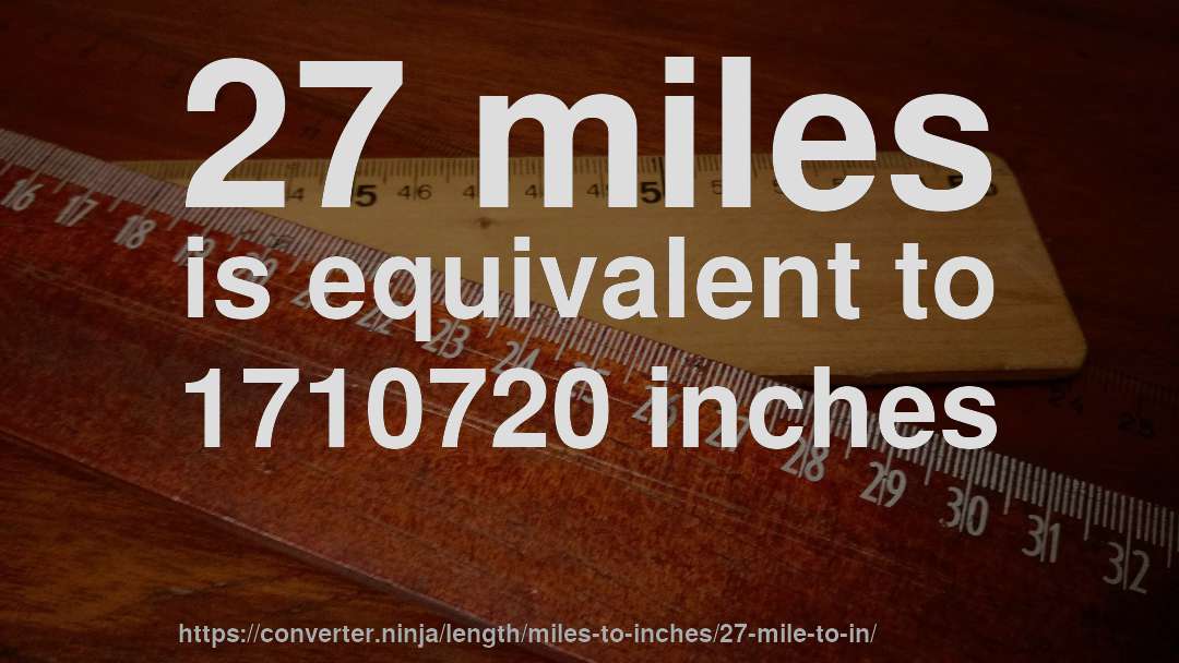 27 miles is equivalent to 1710720 inches