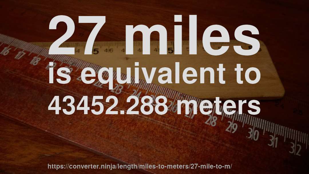 27 miles is equivalent to 43452.288 meters