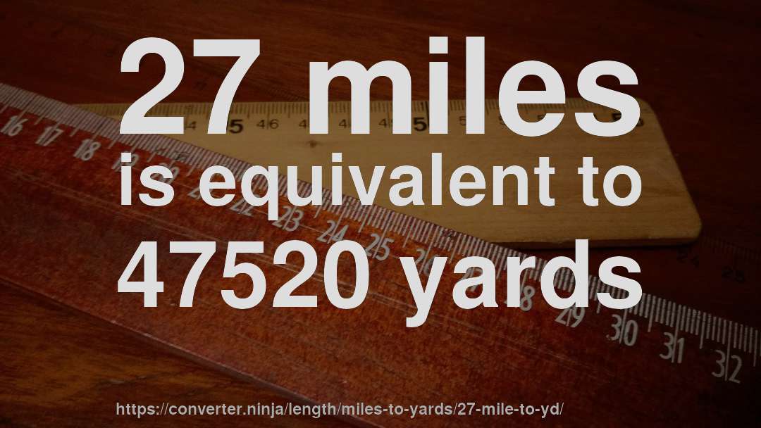 27 miles is equivalent to 47520 yards