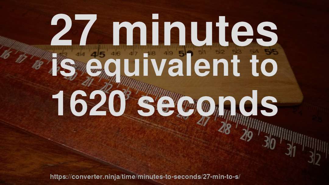 27 minutes is equivalent to 1620 seconds