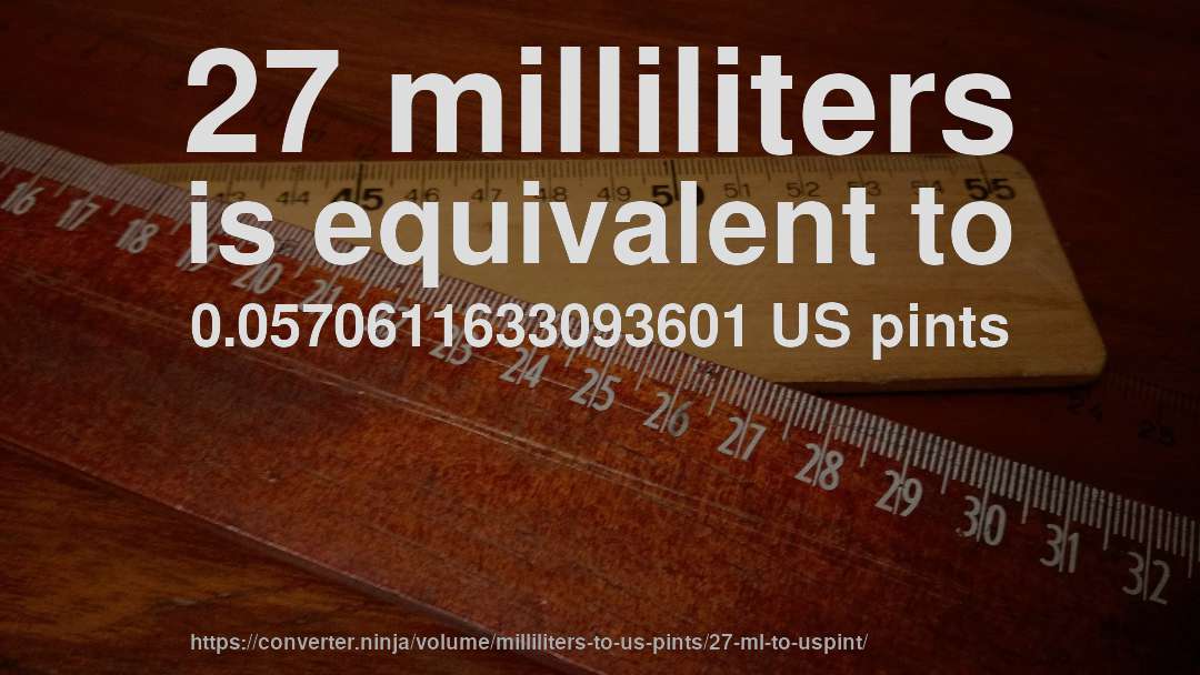27 milliliters is equivalent to 0.0570611633093601 US pints