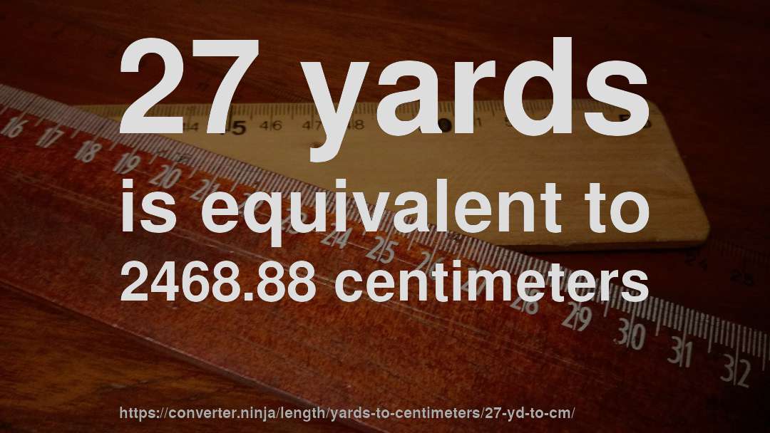27 yards is equivalent to 2468.88 centimeters