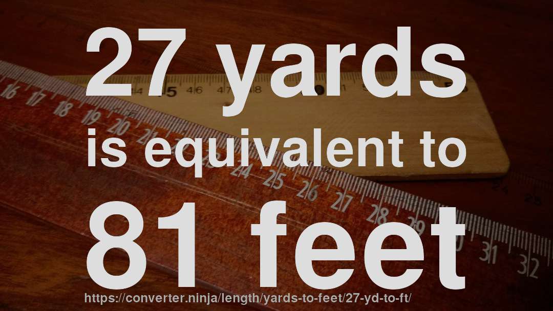 27 yards is equivalent to 81 feet