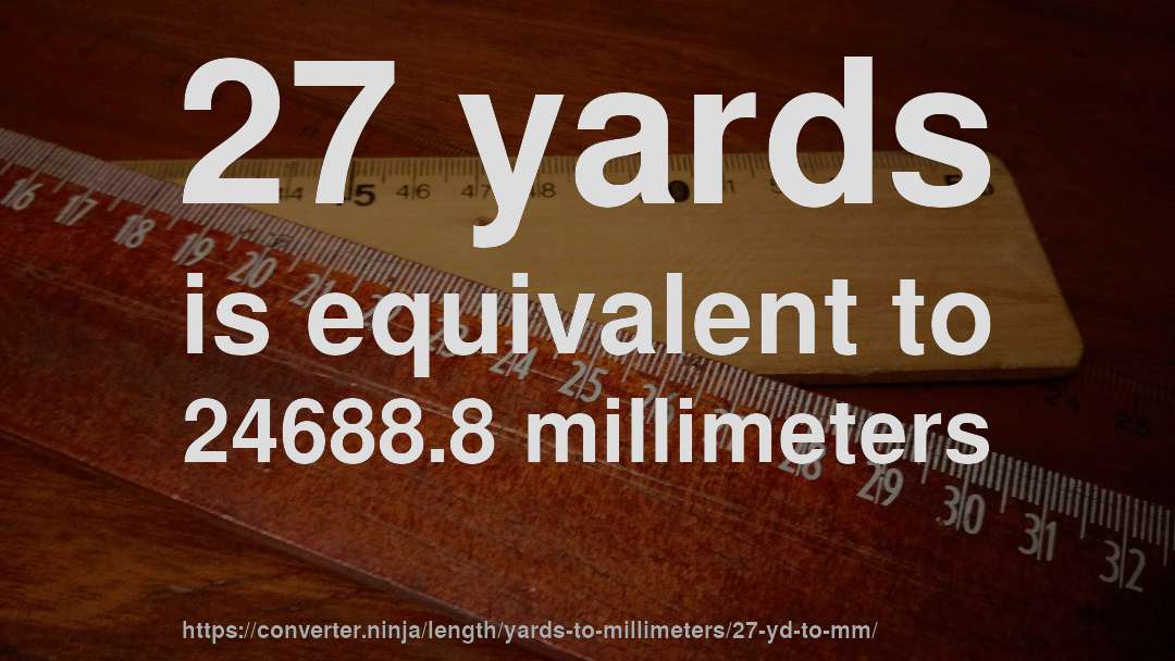 27 yards is equivalent to 24688.8 millimeters