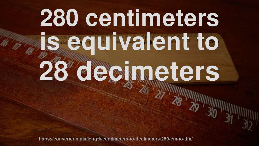 280 centimeters is equivalent to 28 decimeters