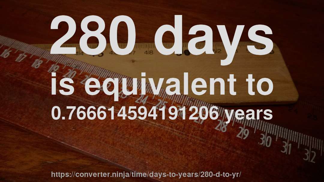 280 days is equivalent to 0.766614594191206 years