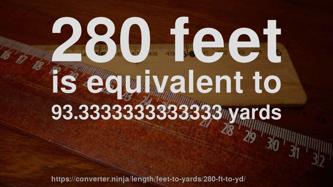 280 feet is equivalent to 93.3333333333333 yards