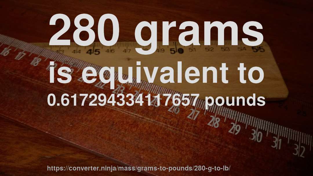 280 grams is equivalent to 0.617294334117657 pounds