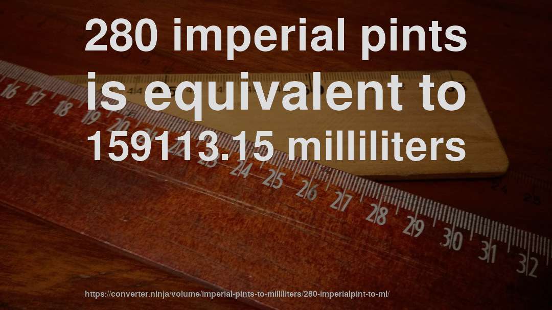 280 imperial pints is equivalent to 159113.15 milliliters