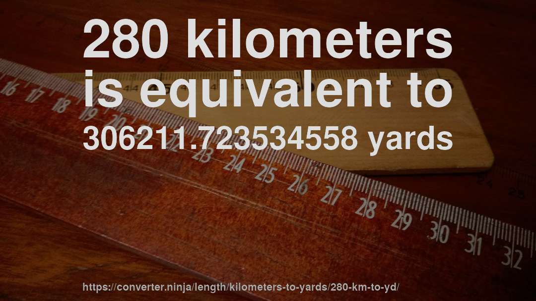 280 kilometers is equivalent to 306211.723534558 yards