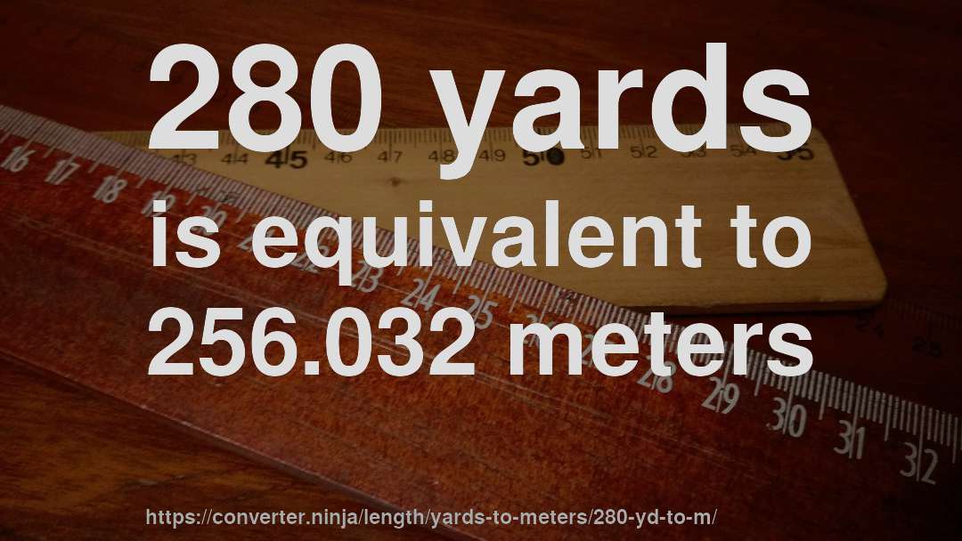 280 yards is equivalent to 256.032 meters