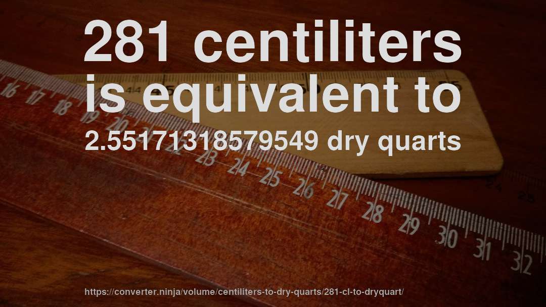 281 centiliters is equivalent to 2.55171318579549 dry quarts