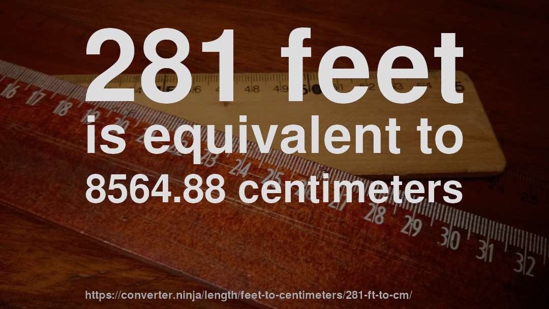 281 feet is equivalent to 8564.88 centimeters