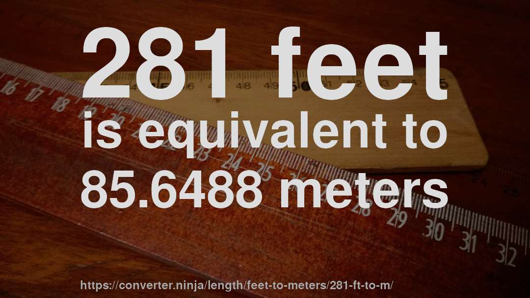 281 feet is equivalent to 85.6488 meters
