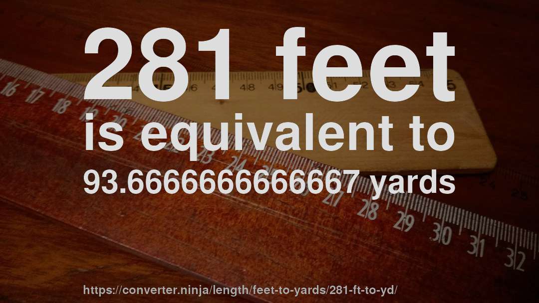 281 feet is equivalent to 93.6666666666667 yards