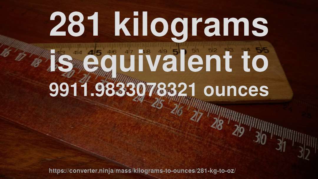 281 kilograms is equivalent to 9911.9833078321 ounces