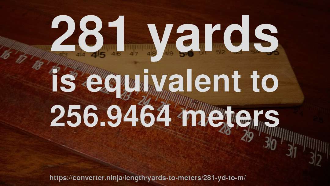 281 yards is equivalent to 256.9464 meters