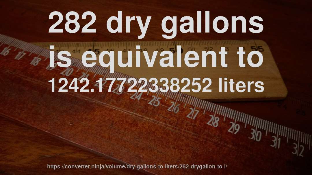 282 dry gallons is equivalent to 1242.17722338252 liters